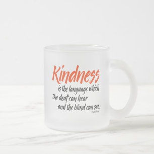 Kindness is the language which the deaf can hear frosted glass coffee mug