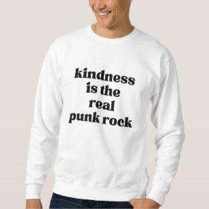Kindness Is The Real Punk Rock Sweatshirt