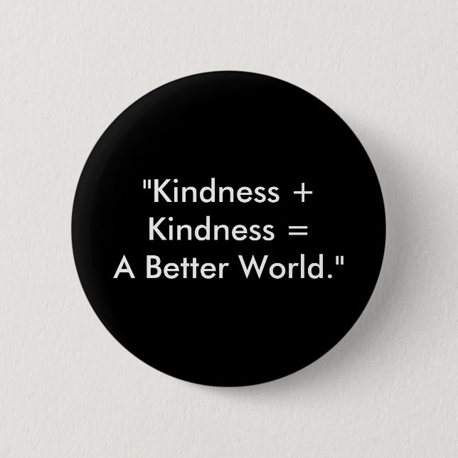 "Kindness + Kindness = A Better World." Button (Front)
