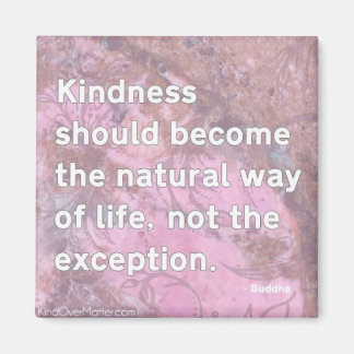 Kindness should become the natural way of life magnet