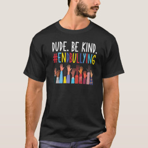Kindness Unity Day Anti Bullying Dude Be Kind Endb T-Shirt