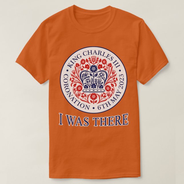 KING CHARLES III CORONATION I WAS THERE T-Shirt (Design Front)