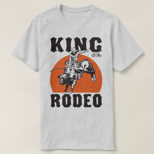 King Of The Rodeo Western Cowboy Country Humor T-Shirt (Design Front)