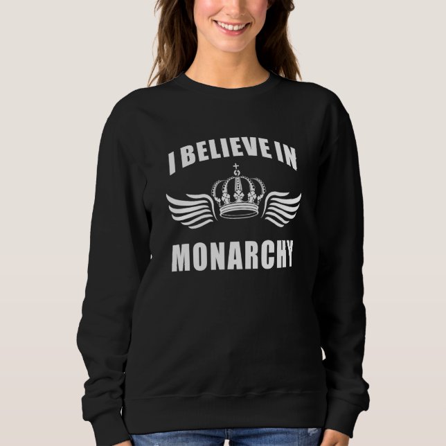 Kingdom British Kings Queens I Believe In Monarchy Sweatshirt (Front)
