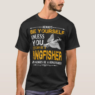 Kingfisher T  Always Be A Kingfisher T-Shirt
