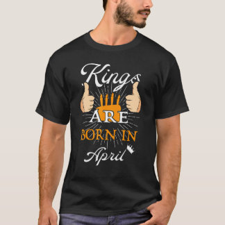 Kings Are Born In April Birthday T-Shirt