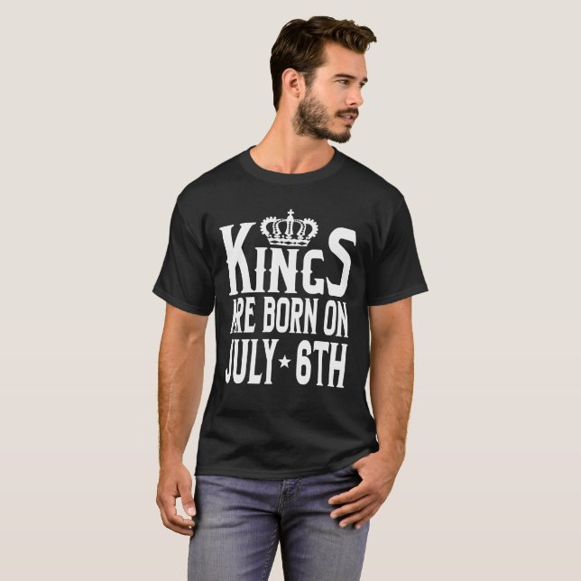 Kings Are Born On July 6th Funny Birthday T-Shirt (Front Full)