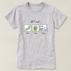 KiniArt ALL I NEED Westies T-Shirt
