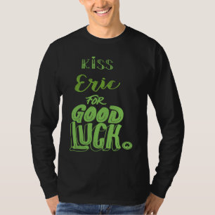 Kiss Eric For Good Luck St Patricks T-Shirt