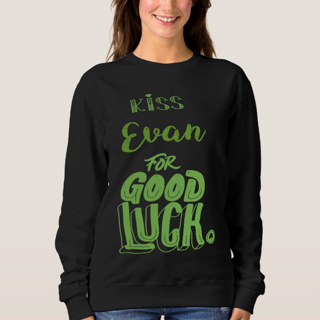 Kiss Evan For Good Luck  St Patricks Sweatshirt (Front)