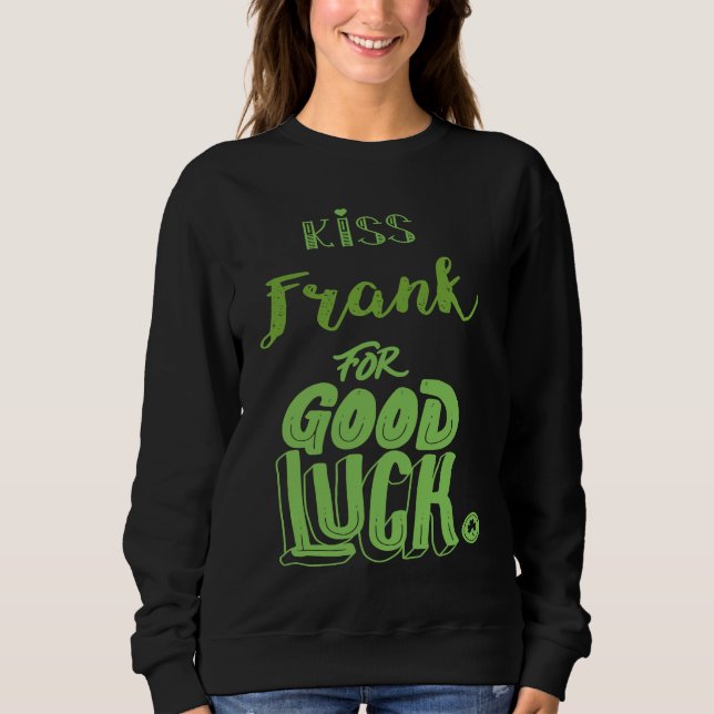 Kiss Frank For Good Luck  St Patricks Sweatshirt (Front)