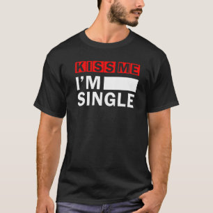 Kiss Me I Am Single Love Valentines Day T-Shirt