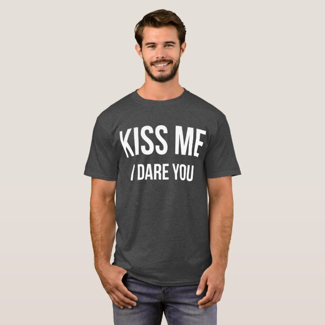 Kiss me I dare you funny flirting humour T-Shirt (Front Full)