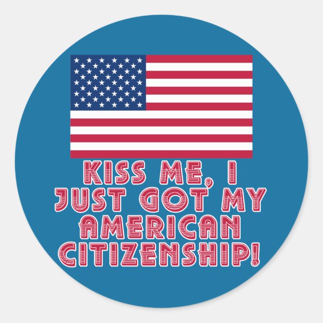 Kiss Me I Just Got My American Citizenship! Classic Round Sticker (Front)