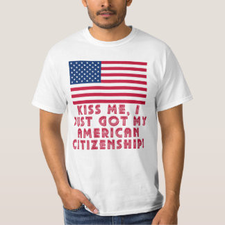 Kiss Me I Just Got My American Citizenship! T-Shirt