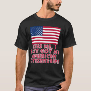 Kiss Me I Just Got My American Citizenship! T-Shirt