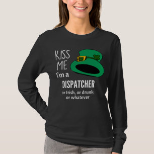 Kiss Me I m a Dispatcher or Irish or Drunk or What T-Shirt