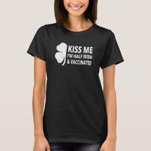 Kiss Me I M Half Irish And Vaccinated Saint Patric T-Shirt