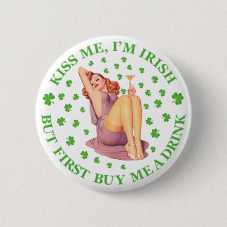 Kiss Me, I m Irish - But First Buy Me a Drink 6 Cm Round Badge