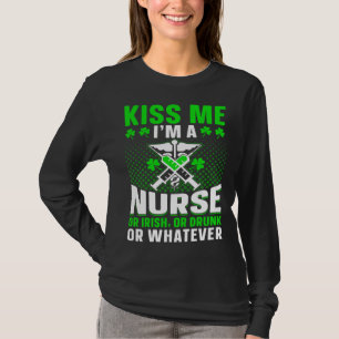 Kiss Me I m Nurse Irish Or Drunk Or Whatever St Pa T-Shirt