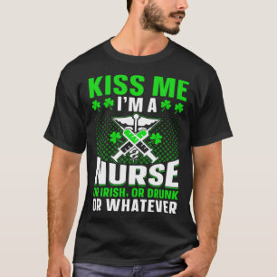 Kiss Me I m Nurse Irish Or Drunk Or Whatever St Pa T-Shirt