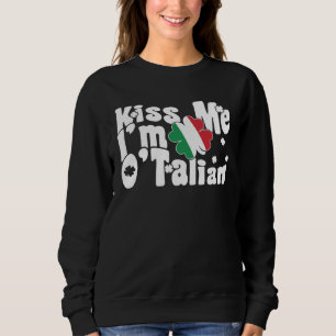 Kiss Me I m O Talian  Italian St Patrick s Day Sweatshirt