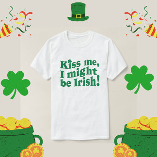 Kiss me i might be irish funny St. Patrick's Day T-Shirt