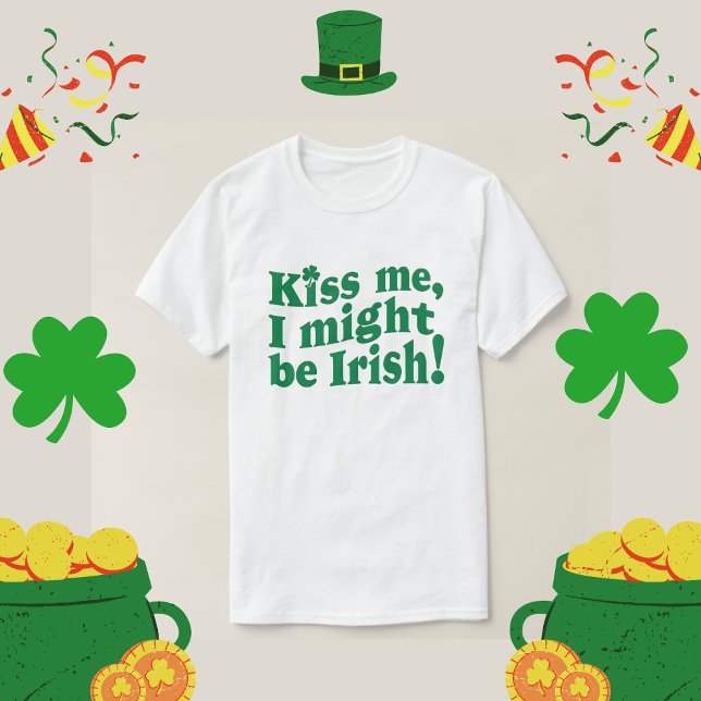 Kiss me i might be irish funny St. Patrick's Day T-Shirt (Creator Uploaded)
