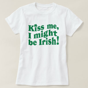 Kiss me i might be irish funny St. Patrick's Day T-Shirt