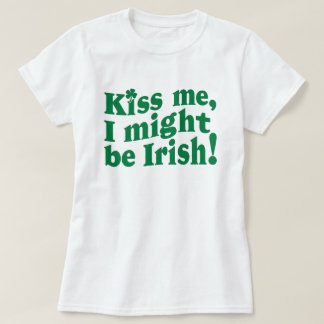 Kiss me i might be irish funny St. Patrick's Day T-Shirt