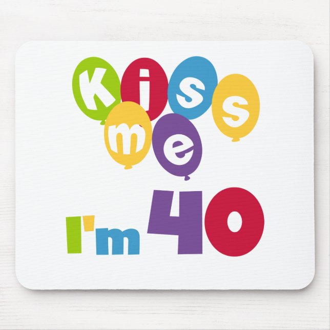 Kiss Me I'm 40 Birthday T-shirts and Gifts Mouse Pad (Front)