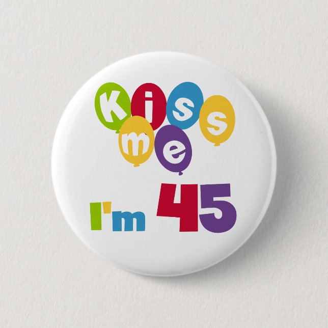 Kiss Me I'm 45 Birthday T-shirts and Gifts 6 Cm Round Badge (Front)