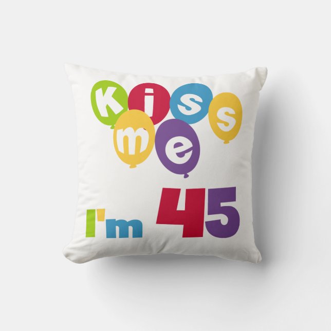Kiss Me I'm 45 Birthday T-shirts and Gifts Cushion (Front)