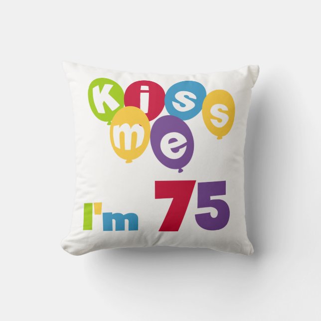 Kiss Me I'm 75 Birthday T-shirts and Gifts Cushion (Front)
