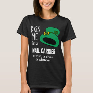 Kiss Me I'm a Mail Carrier or Irish, or Drunk, or  T-Shirt