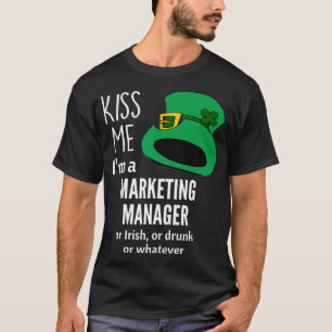 Kiss Me Im a Marketing Manager or Irish or Drunk o T-Shirt