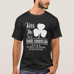 Kiss Me I'm A School Counselor Or Irish Or Drunk O T-Shirt