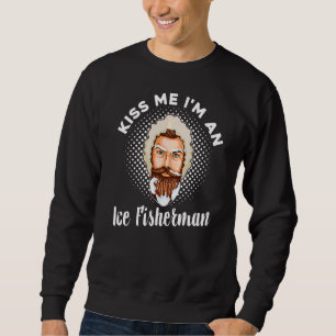 Kiss Me I'm An Ice Fisherman Fisherman Hole Ice F Sweatshirt