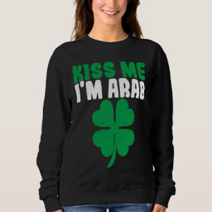 Kiss Me I'm Arab Irish Shamrock St Patricks Day Dr Sweatshirt