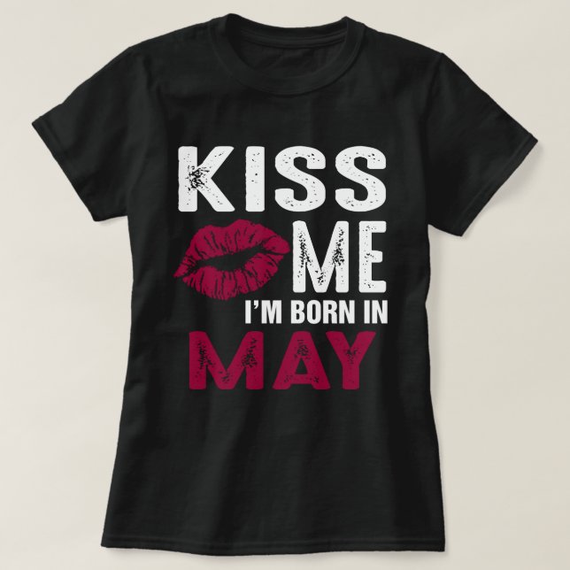 Kiss me I'm Born In May Birthday T Shirt (Design Front)