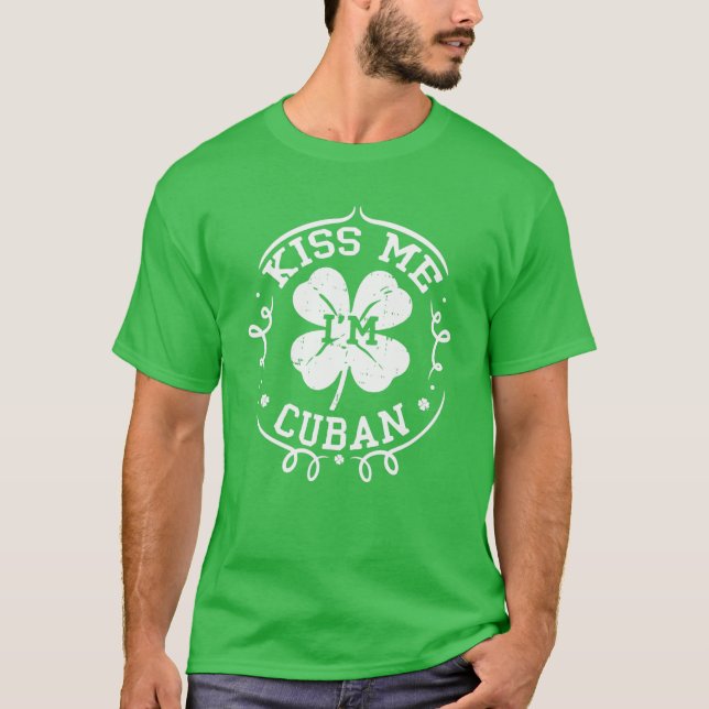 Kiss Me I'm Cuban Funny St Patrick's Day Shamrock T-Shirt (Front)