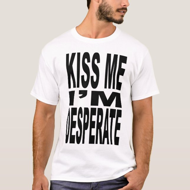 Kiss Me I'm Desperate T-Shirt (Front)