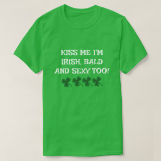 KISS ME I'M IRISH BALD AND SEXY TOO T-Shirt