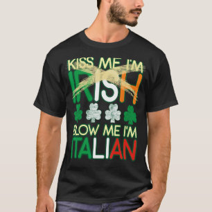 Kiss Me I'm Irish Blow Me I'm Italian St Patrick's T-Shirt