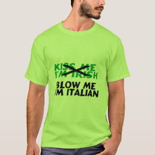 Kiss Me Im Irish Blow Me Im Italian T-Shirt