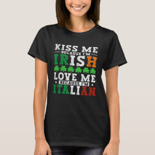 Kiss me Im Irish love me Im Italian St Patricks Pr T-Shirt