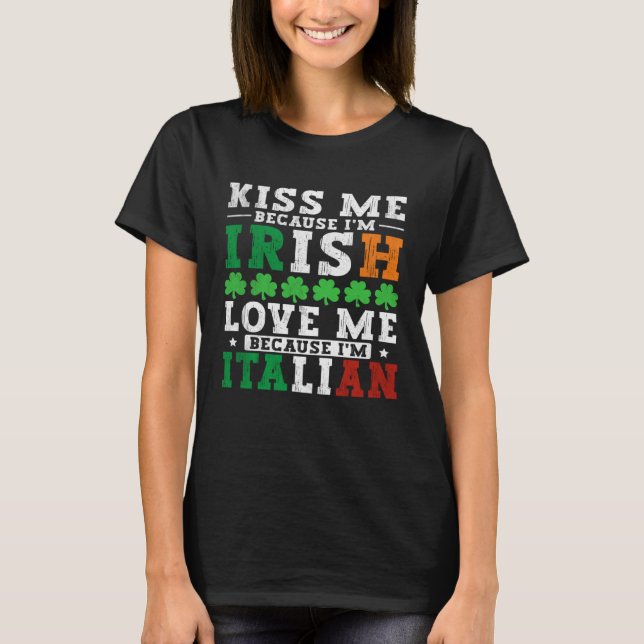 Kiss me Im Irish love me Im Italian St Patricks Pr T-Shirt (Front)