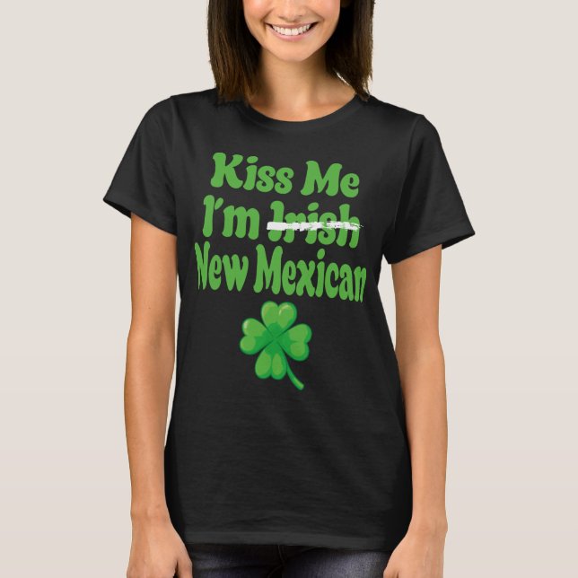 Kiss Me Im Irish New Mexican  T-Shirt (Front)