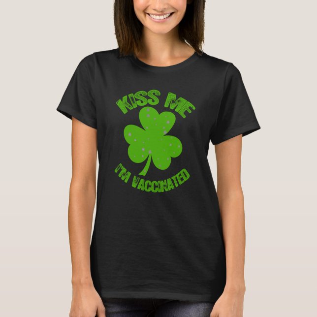 Kiss Me I'm Irish & Vaccinated Patrick's Day T-Shirt (Front)