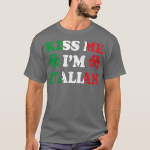 Kiss Me Im Italian Italy Italia Irish St Patricks  T-Shirt